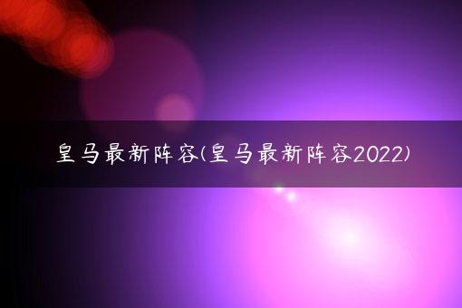 皇马最新阵容(皇马最新阵容2022)