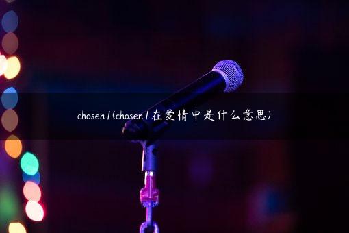 chosen1(chosen1在爱情中是什么意思)