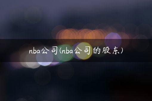 nba公司(nba公司的股东)