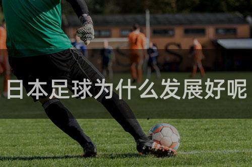 日本足球为什么发展好呢